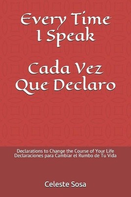 Every Time I Speak Cada Vez Que Declaro: Declarations to Change the Course of Yo
