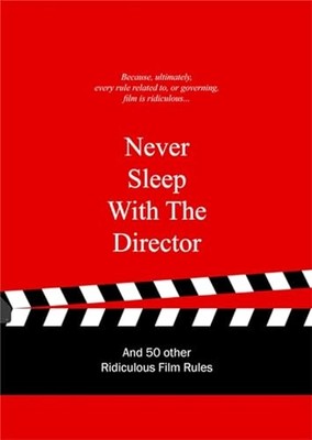 Never Sleep with the Director: And 50 Other Ridiculous Film Rules (Ridiculous D
