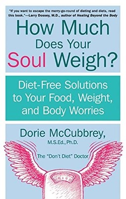 How Much Does Your Soul Weigh?: Diet-Free Solutions to Your Food, Weight, and B,