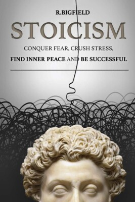 Stoicism: Conquer fear, crush stress, find inner peace and be successful (Anc...