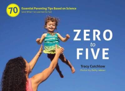Zero to Five: 70 Essential Parenting Tips Based on Science (and What IÂ?v - GOOD