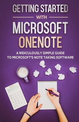 Getting Started With Microsoft Onenote: A Ridiculously Simple Guide To Micr...