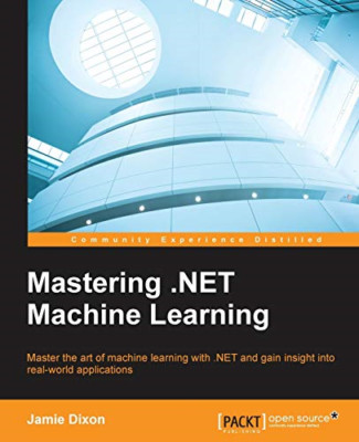 Mastering .Net Machine Learning -  NEW Jamie Dixon 2016