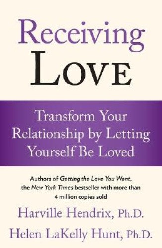 Receiving Love: Transform Your Relationship by Letting Yourself Be Loved
