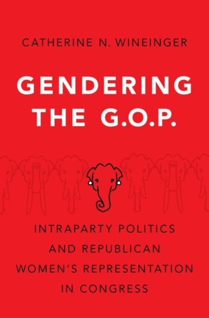 Gendering the GOP Intraparty Politics and  by Catherine N.  Wineinger HARDBACK