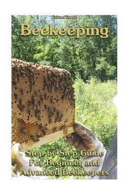 Beekeeping: Step-by-Step Guide For Beginner and Advanced Beekeepers: (Natural Be