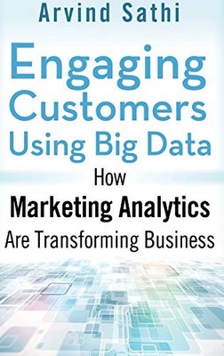 ENGAGING CUSTOMERS USING BIG DATA: HOW MARKETING ANALYTICS By Arvind Sathi Mint
