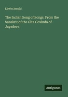 The Indian Song Of Songs. From The Sanskrit Of The GîTa Govinda Of Jayadeva Edwi