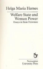 WELFARE STATE AND WOMAN POWER: ESSAYS IN STATE FEMINISM By Helga Maria Hernes