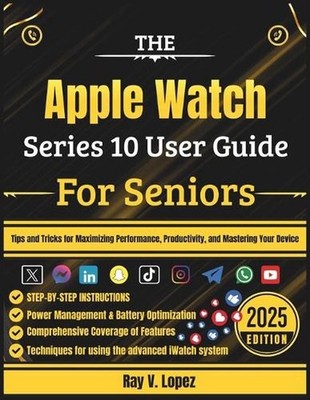 The Apple Watch Series 10 User Guide For Seniors: Tips and Tricks for Maximizing