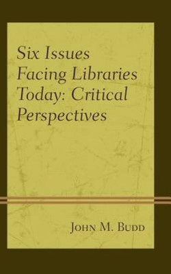 Six Issues Facing Libraries Today: Critical Perspectives by John M. Budd: Used