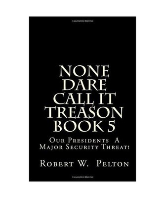 None Dare Call It Treason Book 5: Our Presidents A Major Security Threat!, Pelto