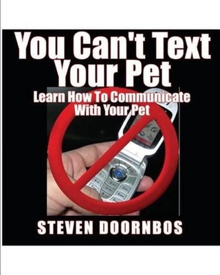 You Can't Text Your Pet: Learn How To Communicate With Your Pet by Steven Doornb