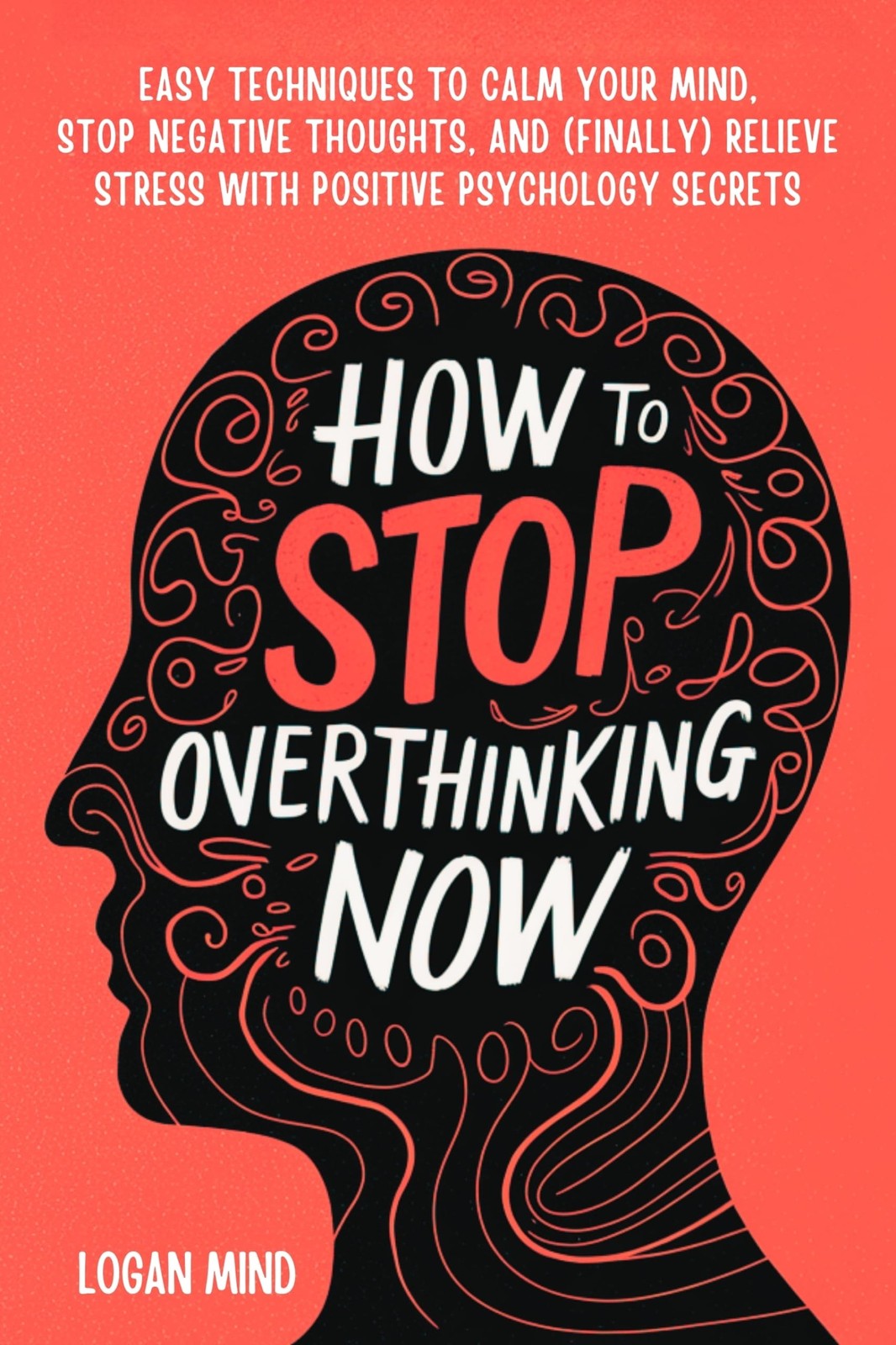 Logan Mind How to Stop Overthinking Now: Easy Techniques to Calm You (Tascabile)
