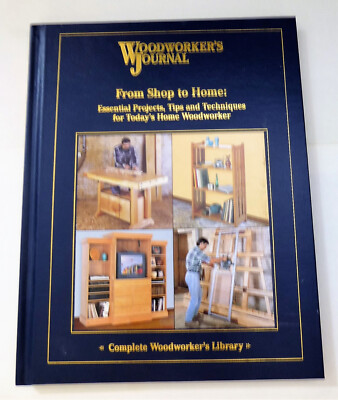 Woodworkers Journal From Shop to Home Essential ProjTipsTechniques 2004 Hardback