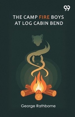 The Camp Fire Boys At Log Cabin BendOr Four Chums Afoot In The Tall Timber (Edit