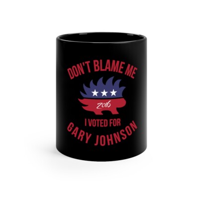 Don't Blame Me I Voted For Gary Johnson 11oz Black Mug