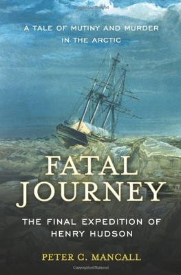 Fatal Journey: The Final Expedition of Henry Hudson,Mancall, Pet