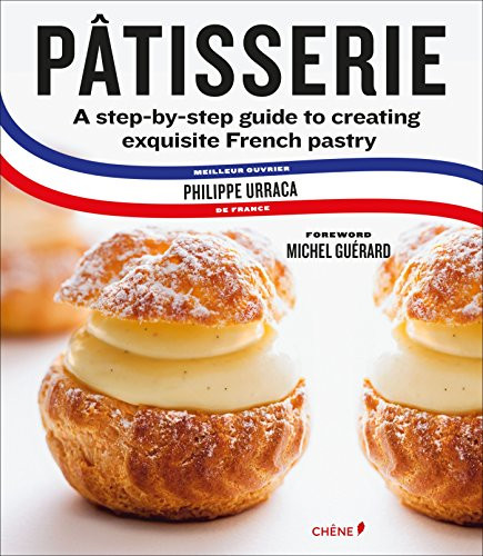 Patisserie: French Pastry Master Class - Urraca, Philippe