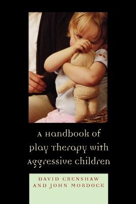 A Handbook of Play Therapy with Aggressive Children - 9780765705792