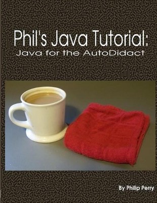 Phil's Java Tutorial: Java for the Autodidact by Philip Perry Paperback Book