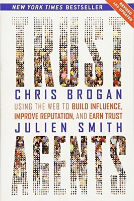 Trust Agents: Using the Web to Build Influence, Improve Reputation, and Earn Tr