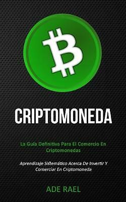 Criptomoneda: La guia definitiva para el comercio en criptomonedas...