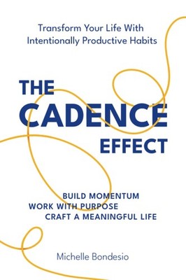 The Cadence Effect: Transform Your Life With Intentionally Produ