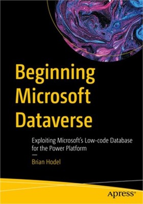 Beginning Microsoft Dataverse: Exploiting Microsoft's Low-Code Database for the