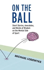 On the Ball: Short Stories, Anecdotes, and Words of Wisdom on the Mental Sid...