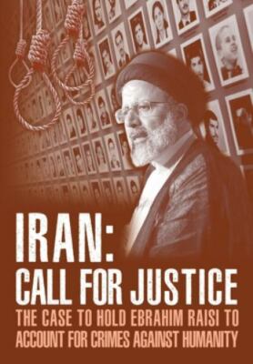 IRAN; Call for Justice: The Case to Hold Ebrahim Raisi to Account for Crimes ...