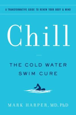 Chill: The Cold Water Swim Cure - A Transformative Guide to Renew Your Body...