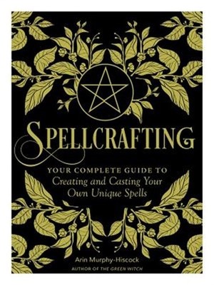 Spellcrafting: Strengthen the Power of Your Craft by Creating and Casting Your O
