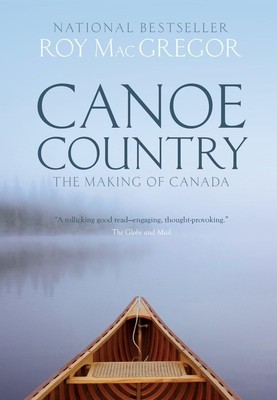 Canoe Country: The Making of Canada - paperback MacGregor, Roy