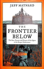 The Frontier Below : Past, Present & Future of Our Quest to Go Deeper Undeground