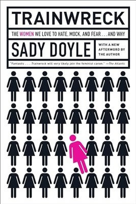 Trainwreck: The Women We Love to Hate, Mock, and Fear.. by Sady Doyle 1612196489