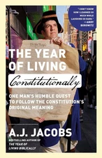 The Year of Living Constitutionally: One Man's Humble Quest to Follow the Co...