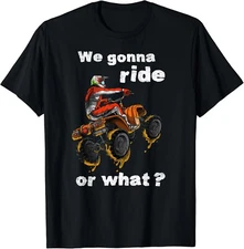 We Gonna Ride Or What_ - Fun Gift ATV Four Wheeler Quad Bike Gift Unisex T-Shirt