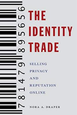 The Identity Trade: Selling Privacy and Reputation Online by Nora A. Draper ...