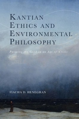 Kantian Ethics and Environmental Philosophy: Pursuing the Good in an A Paperback