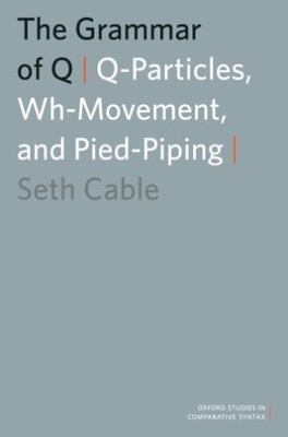 Grammar of Q : Q-Particles, Wh-Movement, and Pied-Piping, Paperback by Cable,...