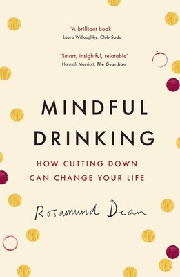 Mindful Drinking: How Cutting Down Can Change Your Life - Dean, Rosamund - V...