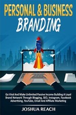 Personal & Business Branding: Go Viral And Make Unlimited Passive Income Buil...