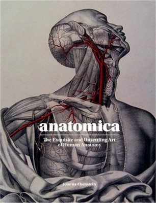 Anatomica: The Exquisite and Unsettling Art of Human Anatomy (Hardback or Cased