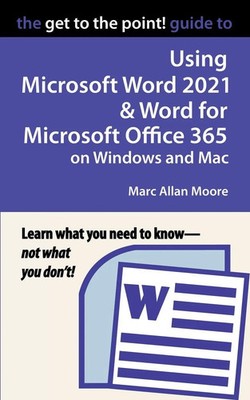 The Get to the Point! Guide to Using Microsoft Word 2021 and Word for...