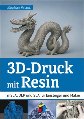 3D-Druck mit Resin | mSLA, DLP und SLA für Einsteiger und Maker | Stephan Knaus