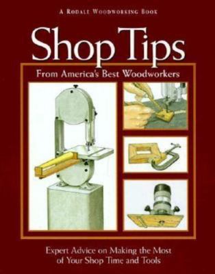 Shop Tips from America's Best Woodworkers: Expert Advice on Making the Most of Y