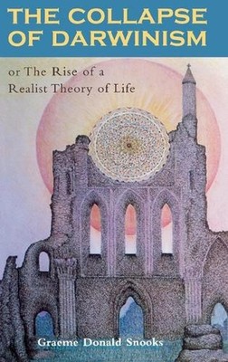 The Collapse of Darwinism: Or The Rise of a Realist Theory of Life by Graeme D. 