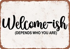 Metal Sign - Welcome-Ish Depends on Who You Are 2 - Vintage Rusty Look