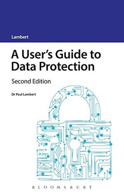 A USER'S GUIDE TO DATA PROTECTION: SECOND EDITION (A By Paul Lambert *Excellent*